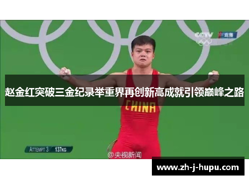 赵金红突破三金纪录举重界再创新高成就引领巅峰之路 赵金红突破三金纪录举重界再创新高成就引领巅峰之路