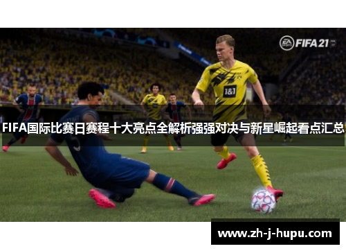 FIFA国际比赛日赛程十大亮点全解析强强对决与新星崛起看点汇总