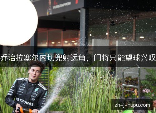 乔治拉塞尔内切兜射远角，门将只能望球兴叹